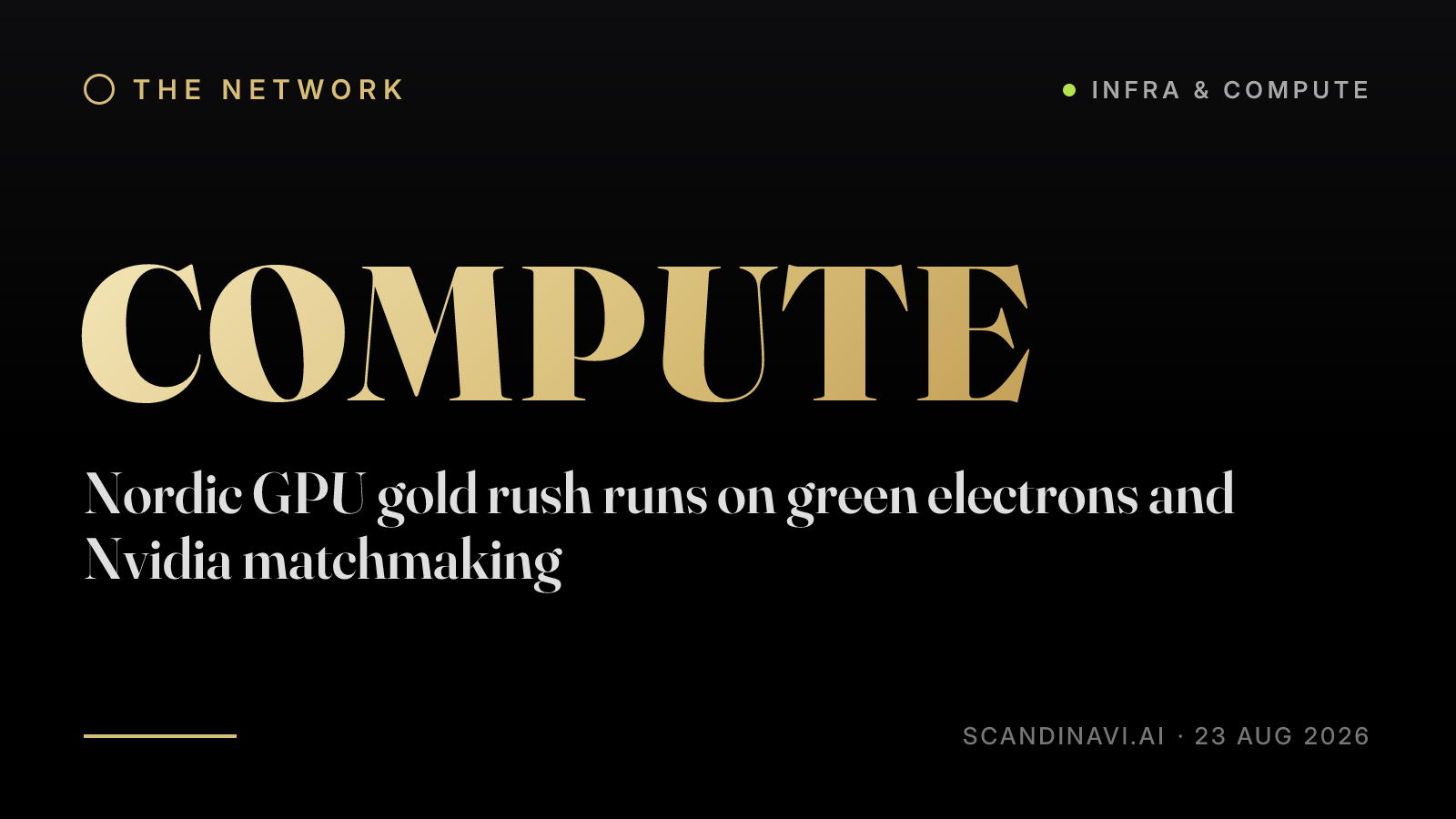 Title card: “Nordic GPU gold rush runs on green electrons and Nvidia matchmaking” — a brief from the network's Infra & compute desk on scandinavi.ai.