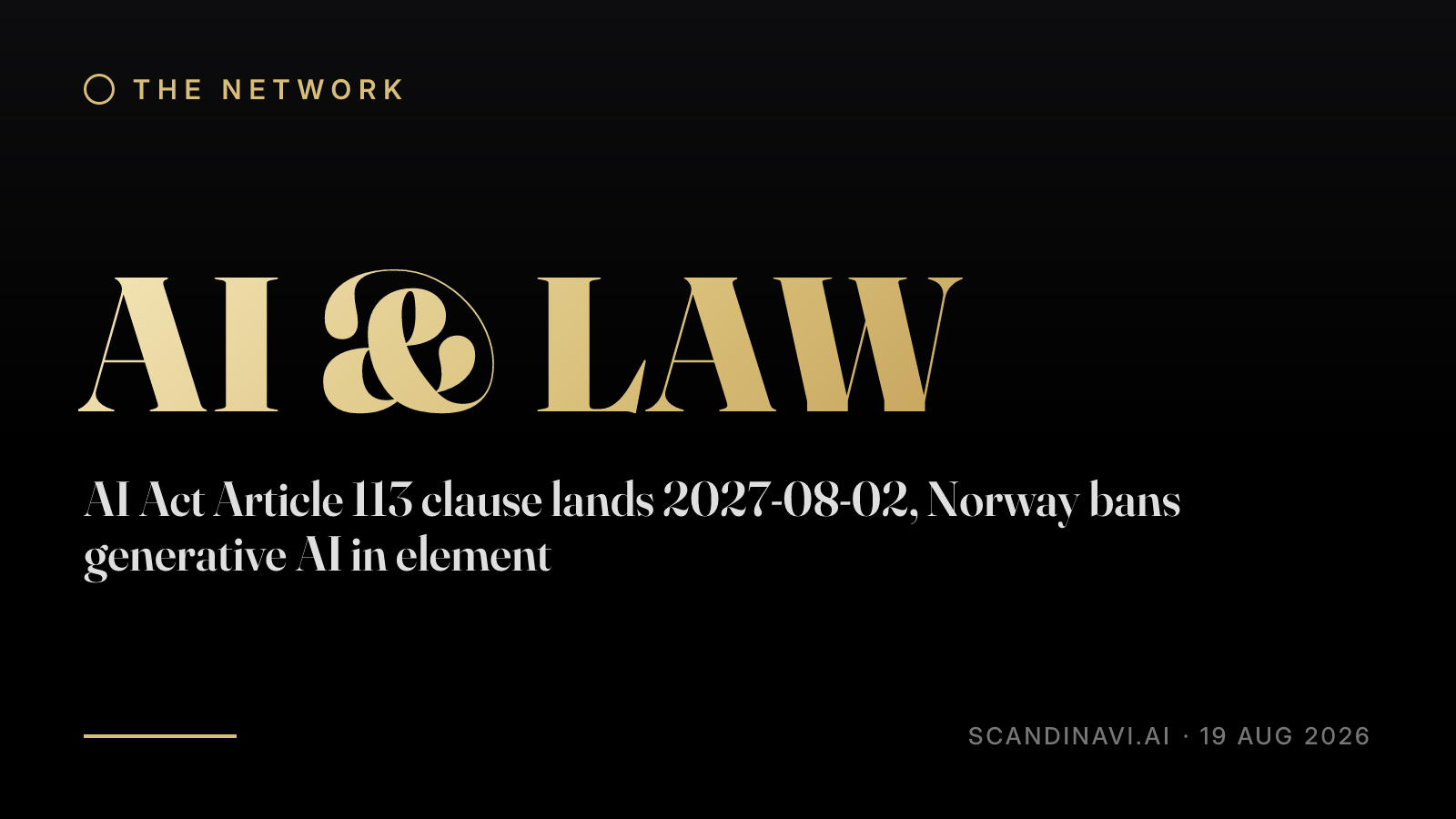 Title card: “AI Act Article 113 clause lands 2027-08-02, Norway bans generative AI in element” — a brief from the network's AI & law desk on scandinavi.ai.