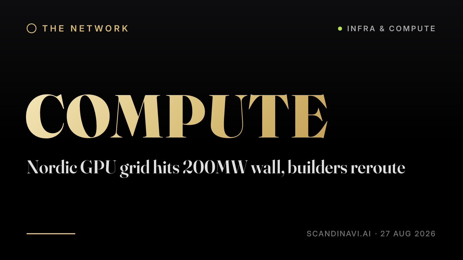 Title card: “Nordic GPU grid hits 200MW wall, builders reroute” — a brief from the network's Infra & compute desk on scandinavi.ai.