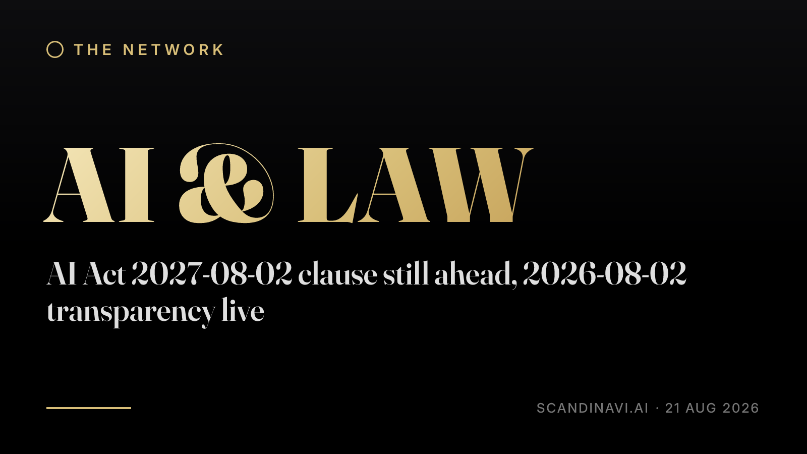 Title card: “AI Act 2027-08-02 clause still ahead, 2026-08-02 transparency live” — a brief from the network's AI & law desk on scandinavi.ai.